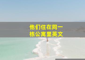 他们住在同一栋公寓里英文