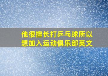 他很擅长打乒乓球所以想加入运动俱乐部英文