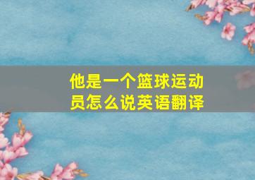 他是一个篮球运动员怎么说英语翻译