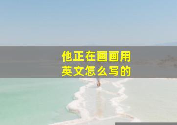 他正在画画用英文怎么写的