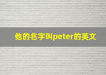 他的名字叫peter的英文