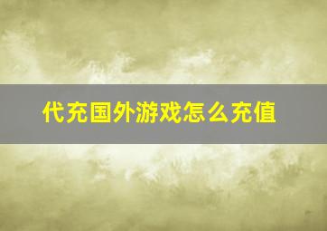 代充国外游戏怎么充值