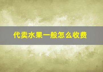 代卖水果一般怎么收费