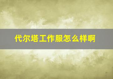 代尔塔工作服怎么样啊