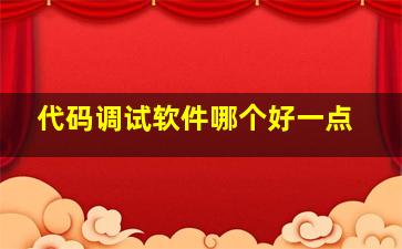 代码调试软件哪个好一点