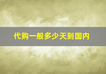 代购一般多少天到国内