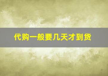 代购一般要几天才到货