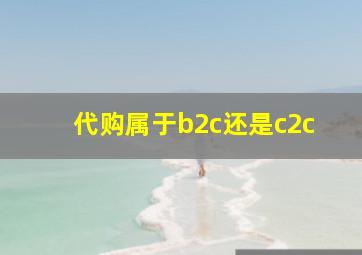 代购属于b2c还是c2c