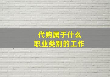 代购属于什么职业类别的工作