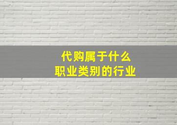 代购属于什么职业类别的行业