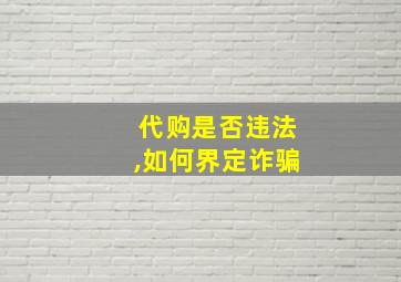 代购是否违法,如何界定诈骗