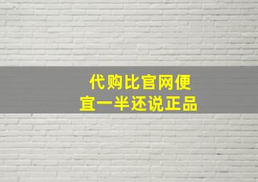 代购比官网便宜一半还说正品