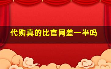 代购真的比官网差一半吗