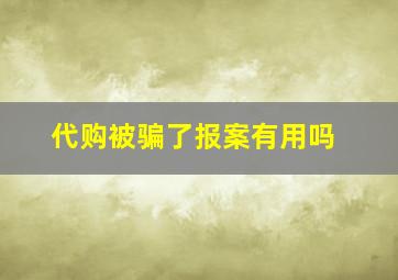 代购被骗了报案有用吗