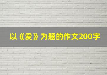 以《爱》为题的作文200字