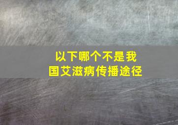 以下哪个不是我国艾滋病传播途径