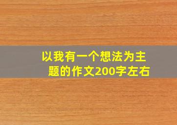 以我有一个想法为主题的作文200字左右