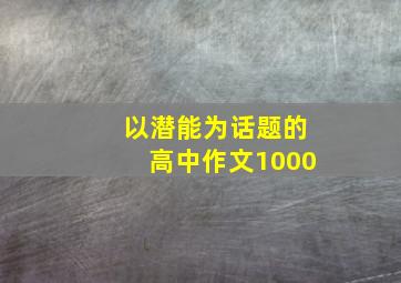 以潜能为话题的高中作文1000