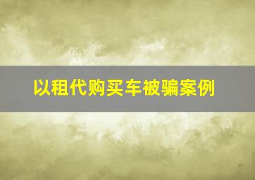 以租代购买车被骗案例