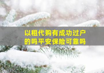 以租代购有成功过户的吗平安保险可靠吗