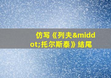 仿写《列夫·托尔斯泰》结尾