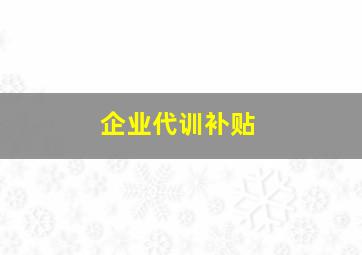 企业代训补贴