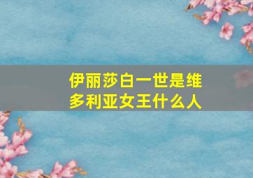 伊丽莎白一世是维多利亚女王什么人