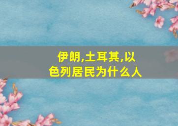 伊朗,土耳其,以色列居民为什么人