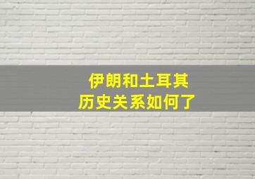 伊朗和土耳其历史关系如何了