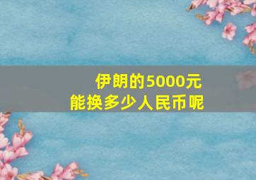 伊朗的5000元能换多少人民币呢