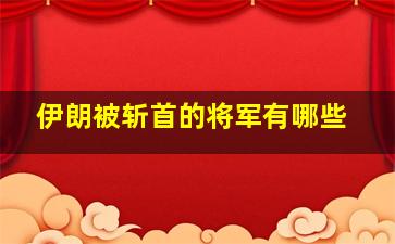 伊朗被斩首的将军有哪些