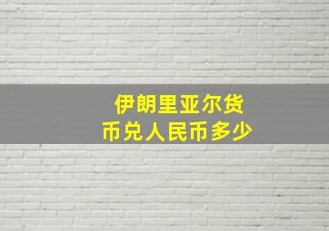 伊朗里亚尔货币兑人民币多少