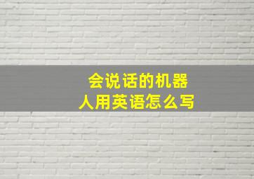 会说话的机器人用英语怎么写