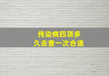 传染病四项多久去查一次合适