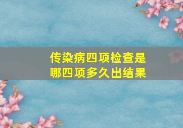 传染病四项检查是哪四项多久出结果