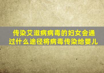 传染艾滋病病毒的妇女会通过什么途径将病毒传染给婴儿