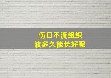 伤口不流组织液多久能长好呢