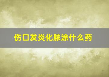 伤口发炎化脓涂什么药