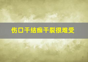 伤口干结痂干裂很难受