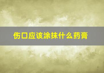 伤口应该涂抹什么药膏