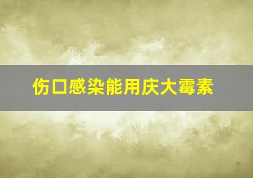 伤口感染能用庆大霉素