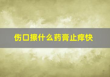 伤口擦什么药膏止痒快