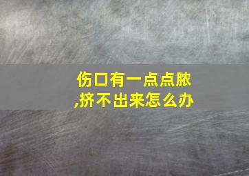 伤口有一点点脓,挤不出来怎么办