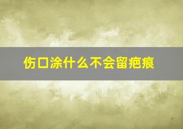 伤口涂什么不会留疤痕