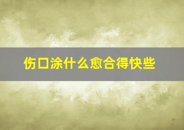 伤口涂什么愈合得快些