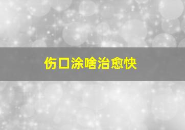 伤口涂啥治愈快