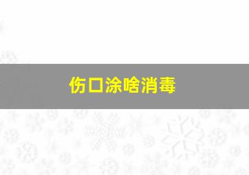 伤口涂啥消毒