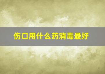 伤口用什么药消毒最好