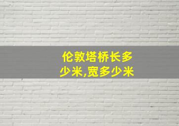 伦敦塔桥长多少米,宽多少米