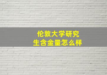 伦敦大学研究生含金量怎么样